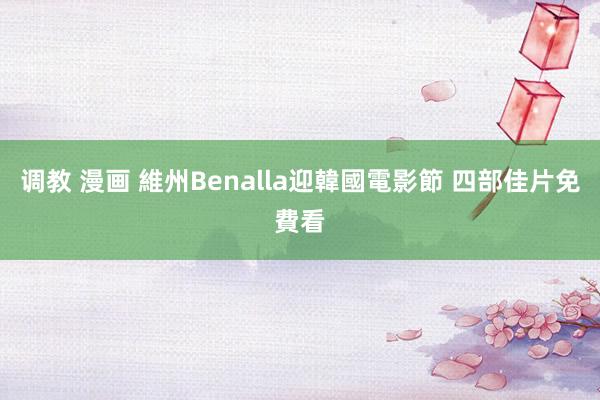 调教 漫画 維州Benalla迎韓國電影節 四部佳片免費看